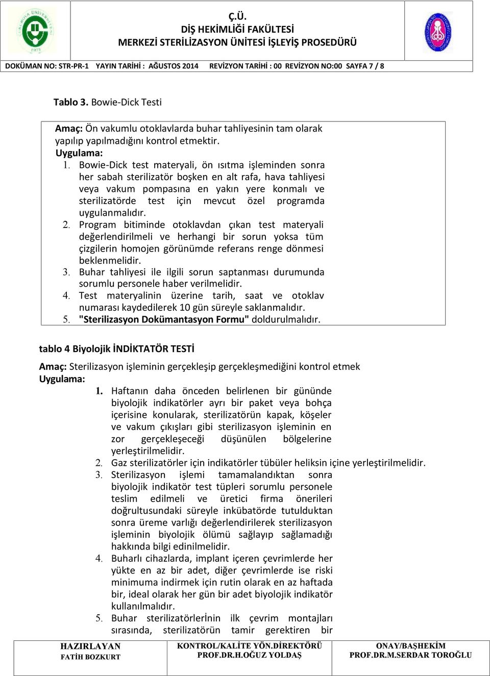 Bowie-Dick test materyali, ön ısıtma işleminden sonra her sabah sterilizatör boşken en alt rafa, hava tahliyesi veya vakum pompasına en yakın yere konmalı ve sterilizatörde test için mevcut özel