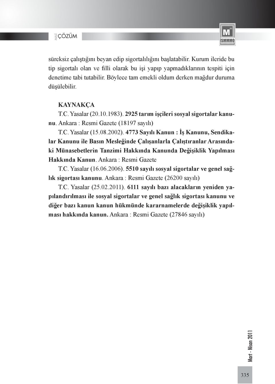 2002). 4773 Sayılı Kanun : İş Kanunu, Sendikalar Kanunu ile Basın Mesleğinde Çalışanlarla Çalıştıranlar Arasındaki Münasebetlerin Tanzimi Hakkında Kanunda Değişiklik Yapılması Hakkında Kanun.