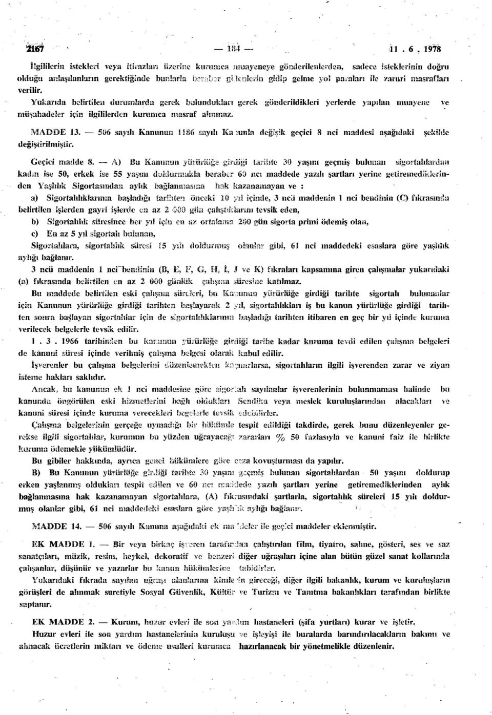 ile zaruri masrafları verilir. Yukarıda belirtilen durumlarda gerek bulunduklar! gerek gönderildikleri yerlerde yapılan muayene ve müşahadeier için ilgililerden kuramca masraf alınmaz, MADDE 13.