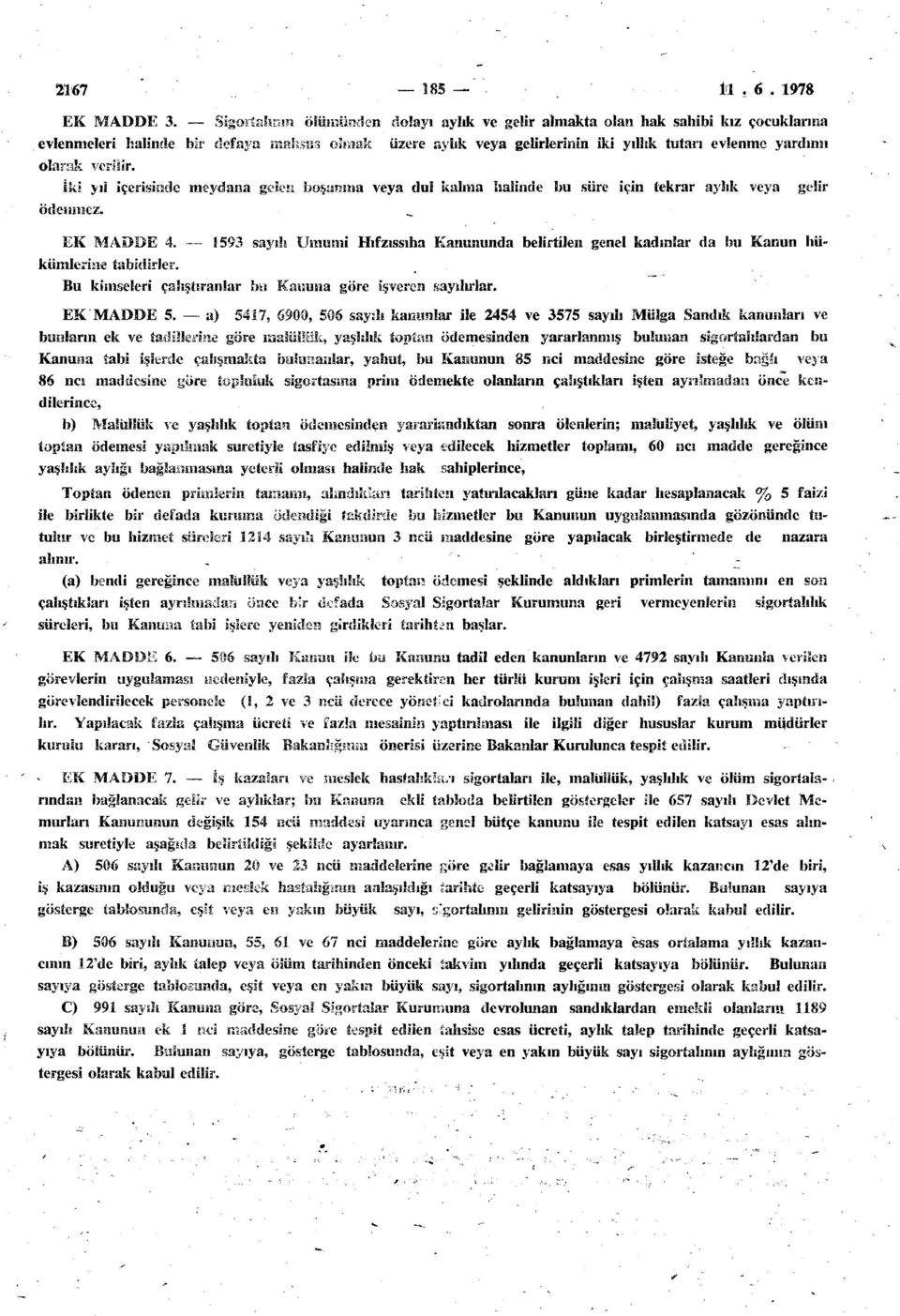 verilir. İki yıl İçerisinde meydana gelen boşanma veya dul kalma halinde bu süre için tekrar aylık veya gelir ödenmez. EK MADDE 4.