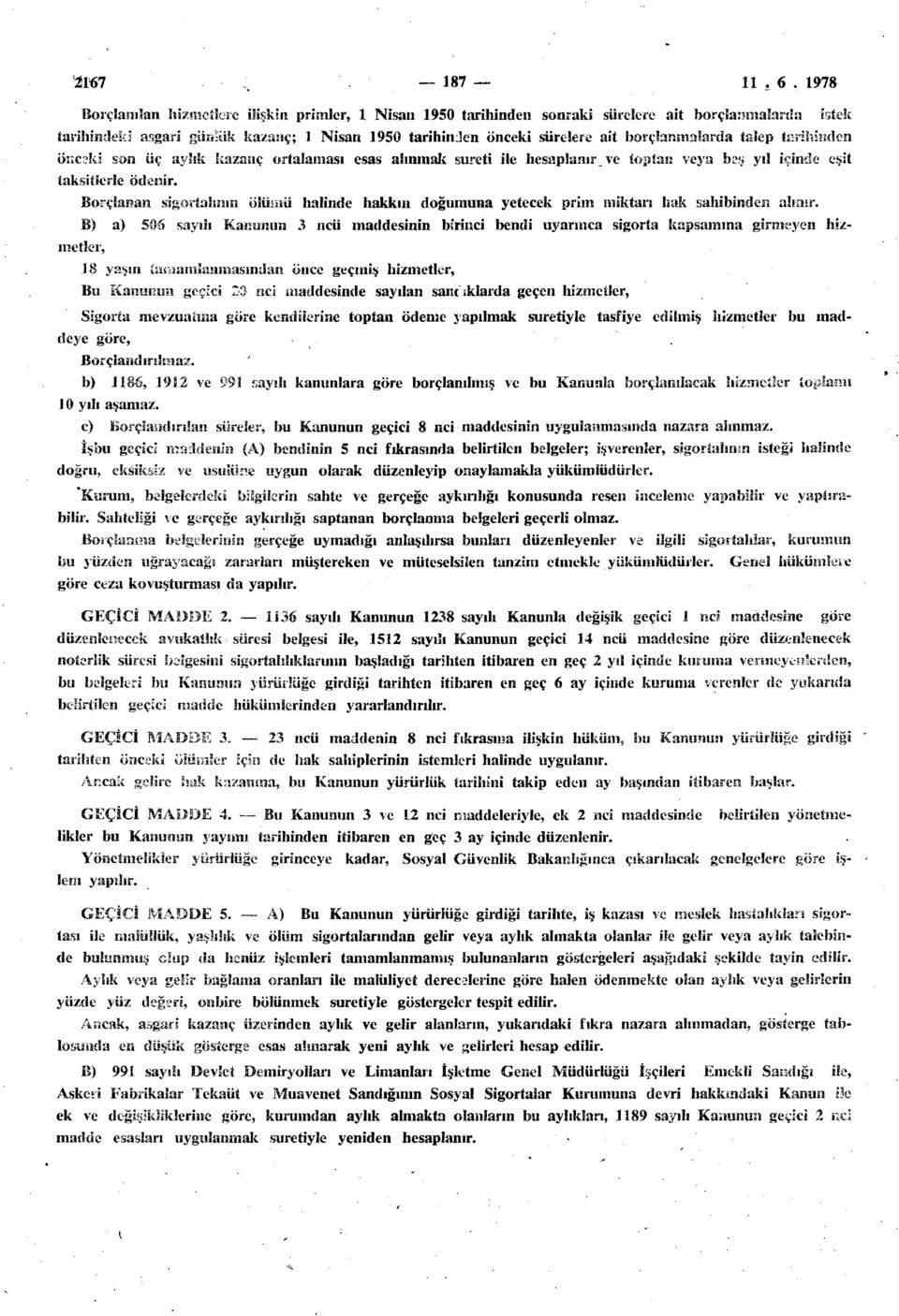 borçlanmalarda talep tarihinden önceki son üç aylık kazanç ortalaması esas alınmak sureti ile hesaplanır ve toptan veya baş yıl içinde eşit taksitlerle ödenir.