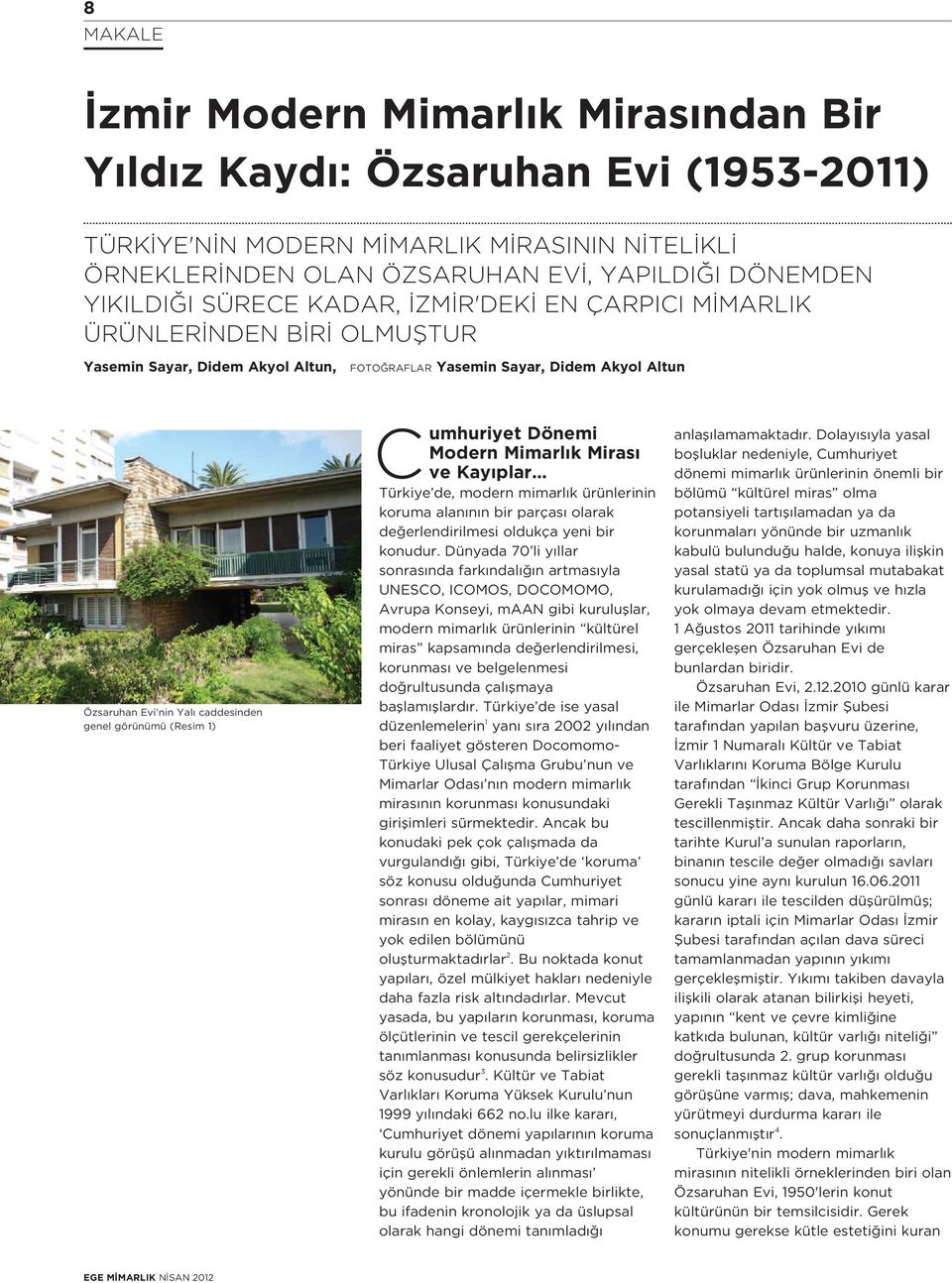 1) C umhuriyet Dönemi Modern Mimarl k Miras ve Kay plar Türkiye de, modern mimarl k ürünlerinin koruma alan n n bir parças olarak de erlendirilmesi oldukça yeni bir konudur.