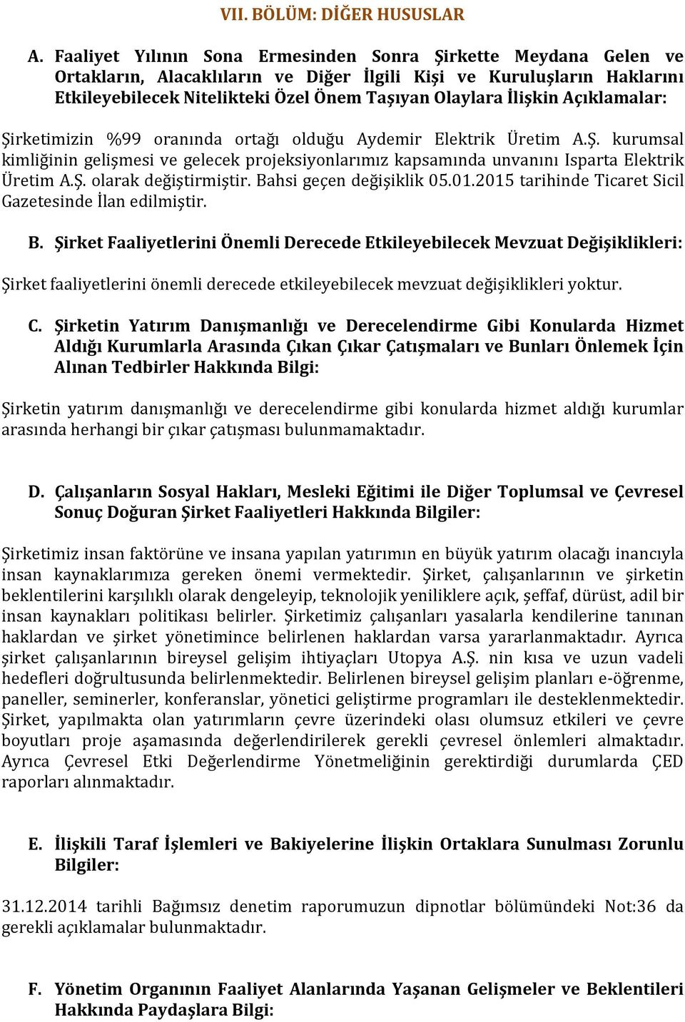 İlişkin Açıklamalar: Şirketimizin %99 oranında ortağı olduğu Aydemir Elektrik Üretim A.Ş. kurumsal kimliğinin gelişmesi ve gelecek projeksiyonlarımız kapsamında unvanını Isparta Elektrik Üretim A.Ş. olarak değiştirmiştir.