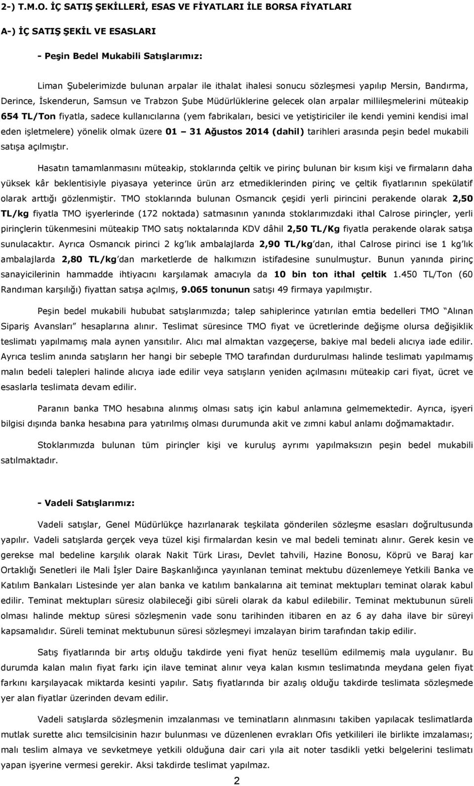 yapılıp Mersin, Bandırma, Derince, Ġskenderun, Samsun ve Trabzon ġube Müdürlüklerine gelecek olan arpalar millileģmelerini müteakip 654 fiyatla, sadece kullanıcılarına (yem fabrikaları, besici ve