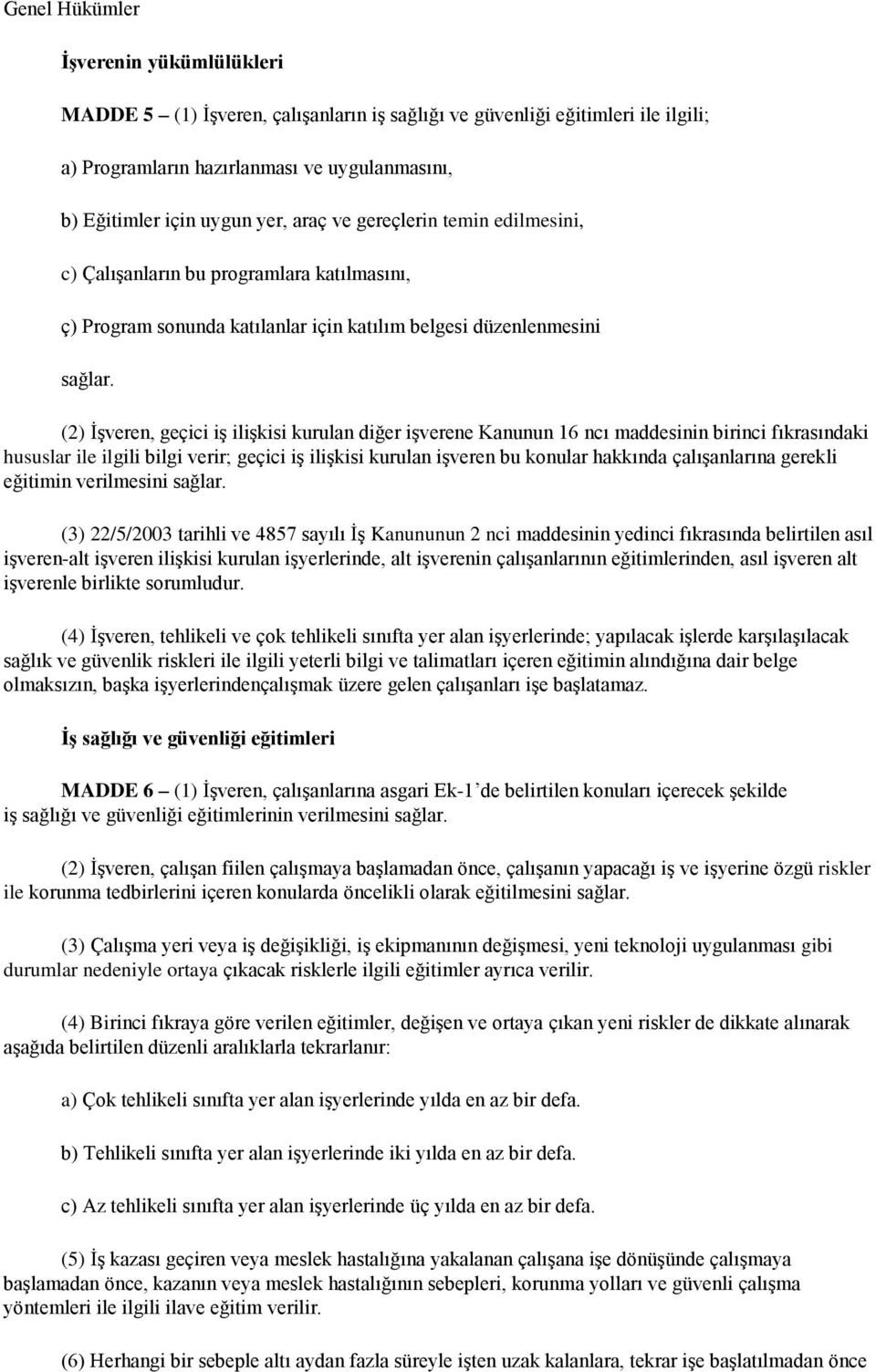 (2) İşveren, geçici iş ilişkisi kurulan diğer işverene Kanunun 16 ncı maddesinin birinci fıkrasındaki hususlar ile ilgili bilgi verir; geçici iş ilişkisi kurulan işveren bu konular hakkında