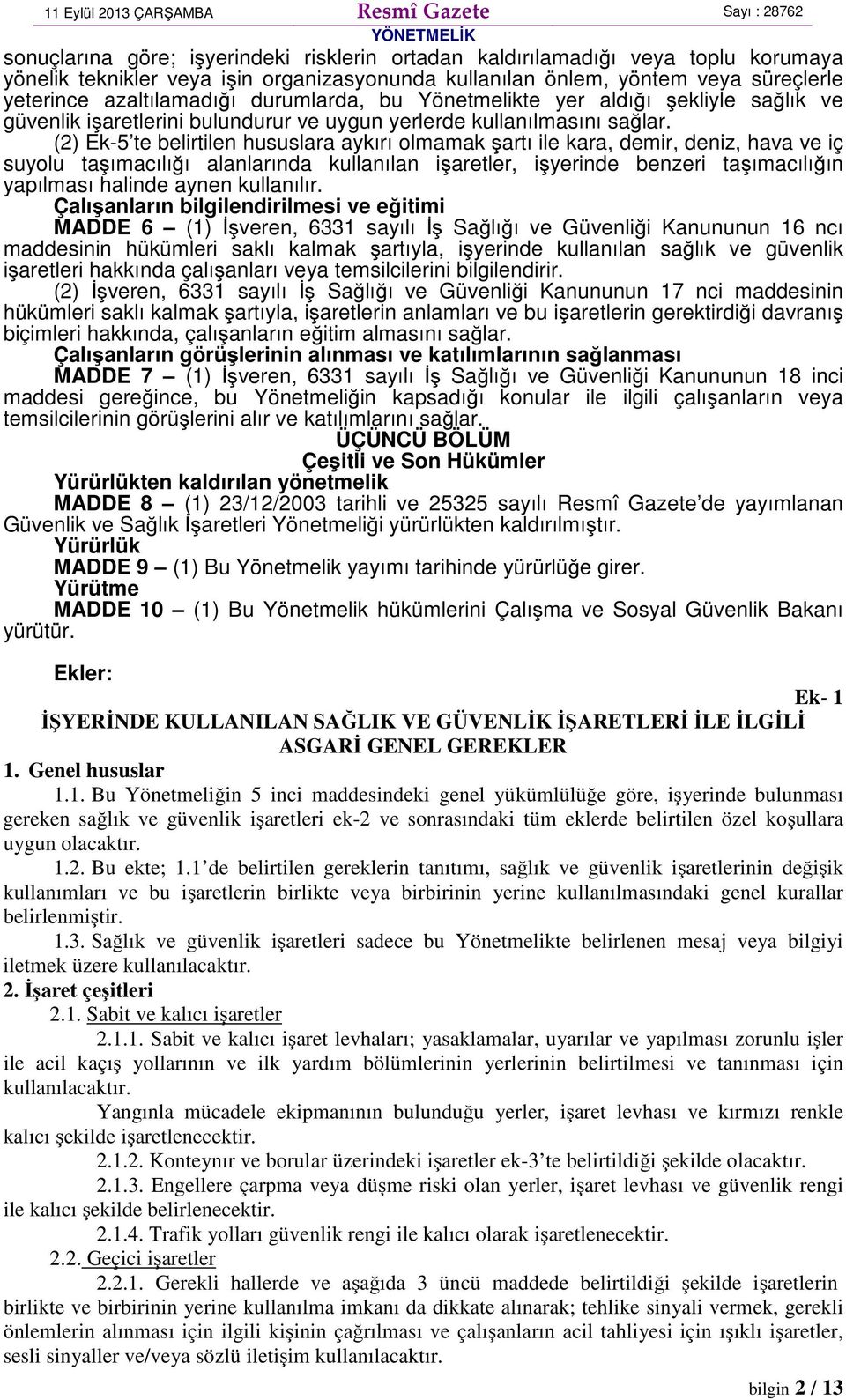 (2) Ek-5 te belirtilen hususlara aykırı olmamak şartı ile kara, demir, deniz, hava ve iç suyolu taşımacılığı alanlarında kullanılan işaretler, işyerinde benzeri taşımacılığın yapılması halinde aynen