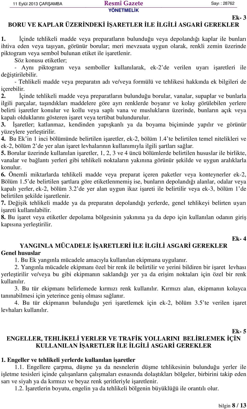 sembol bulunan etiket ile işaretlenir. Söz konusu etiketler; - Aynı piktogram veya semboller kullanılarak, ek-2 de verilen uyarı işaretleri ile değiştirilebilir.