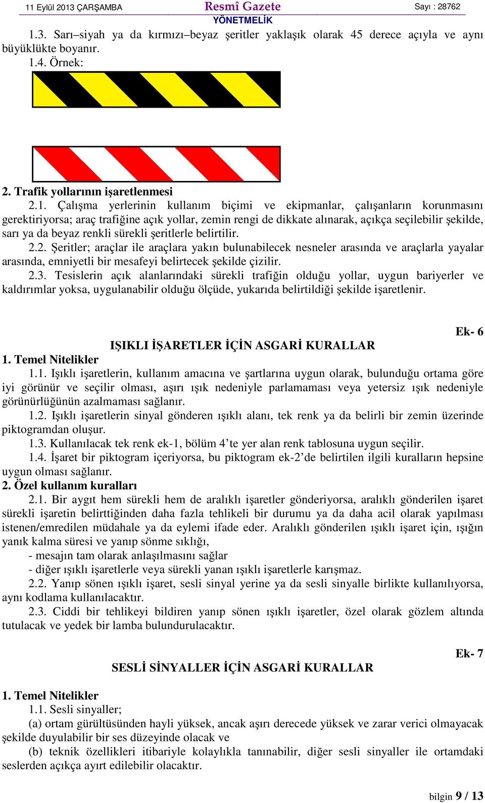 2. Şeritler; araçlar ile araçlara yakın bulunabilecek nesneler arasında ve araçlarla yayalar arasında, emniyetli bir mesafeyi belirtecek şekilde çizilir. 2.3.