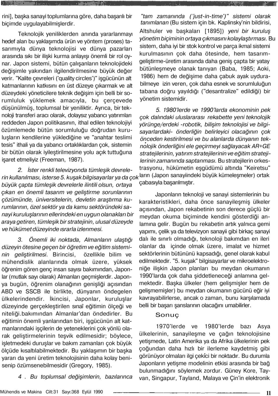 oynar. Japon sistemi, bütün çalışanların teknolojideki değişimle yakından ilgilendirilmesine büyük değer verir.