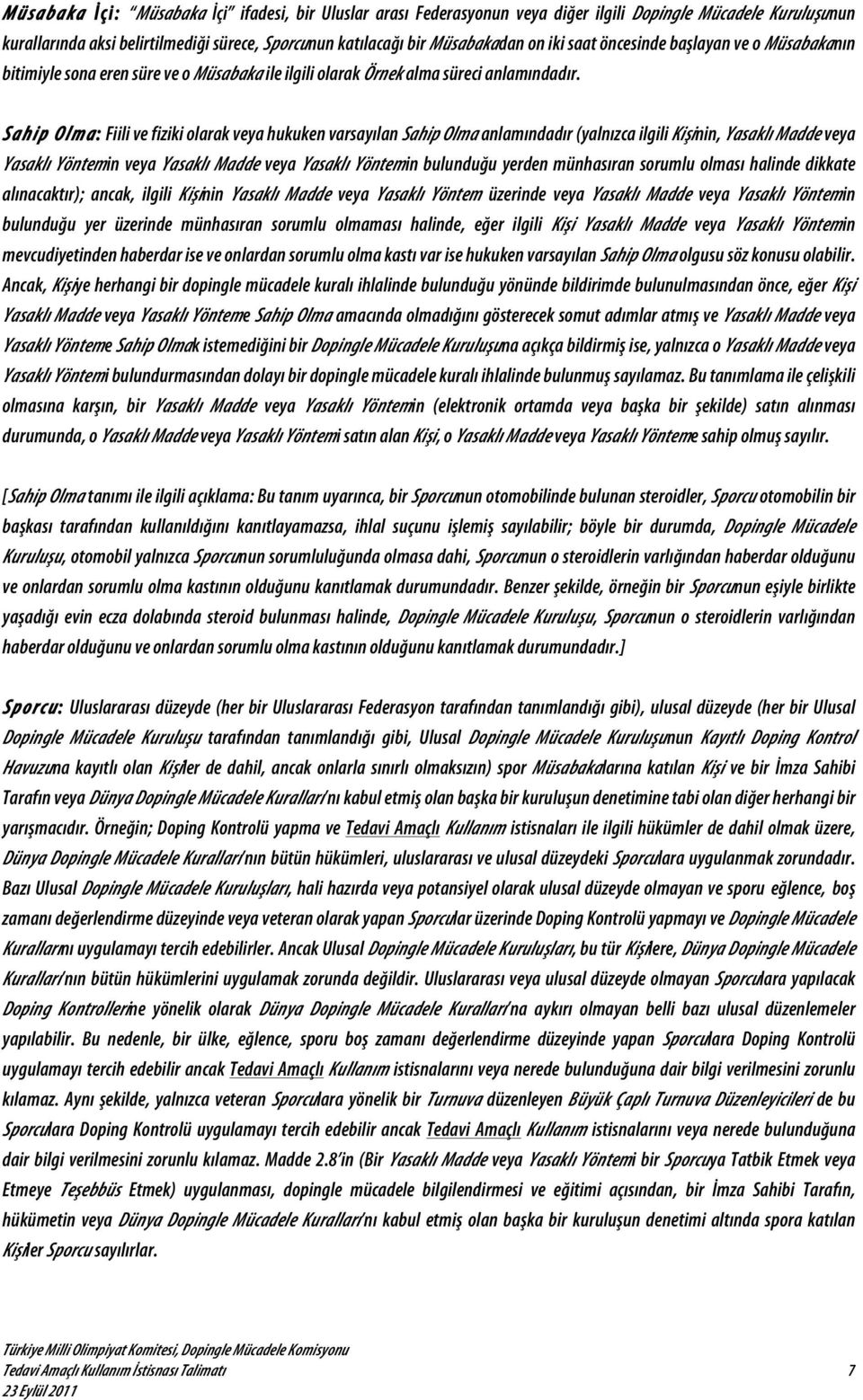 Sahip Olma: Fiili ve fiziki olarak veya hukuken varsayılan Sahip Olma anlamındadır (yalnızca ilgili Kişs inin, Yasaklı Madde veya Yasaklı Yöntemin veya Yasaklı Madde veya Yasaklı Yöntemin bulunduğu