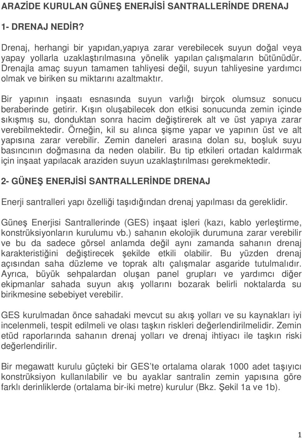 Drenajla amaç suyun tamamen tahliyesi de il, suyun tahliyesine yard mc olmak ve biriken su miktar azaltmakt r. Bir yap n in aat esnas nda suyun varl birçok olumsuz sonucu beraberinde getirir.