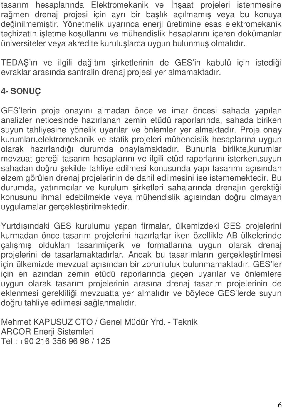 TEDA n ve ilgili da m irketlerinin de GES in kabulü için istedi i evraklar aras nda santralin drenaj projesi yer almamaktad r.