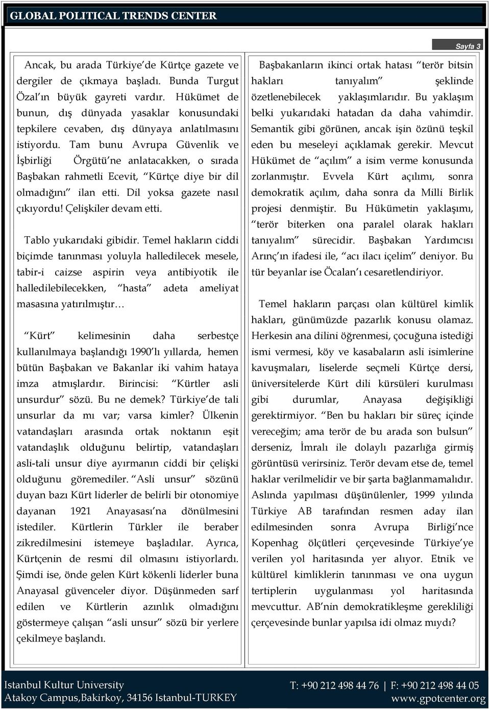 Tam bunu Avrupa Güvenlik ve İşbirliği Örgütü ne anlatacakken, o sırada Başbakan rahmetli Ecevit, Kürtçe diye bir dil olmadığını ilan etti. Dil yoksa gazete nasıl çıkıyordu! Çelişkiler devam etti.