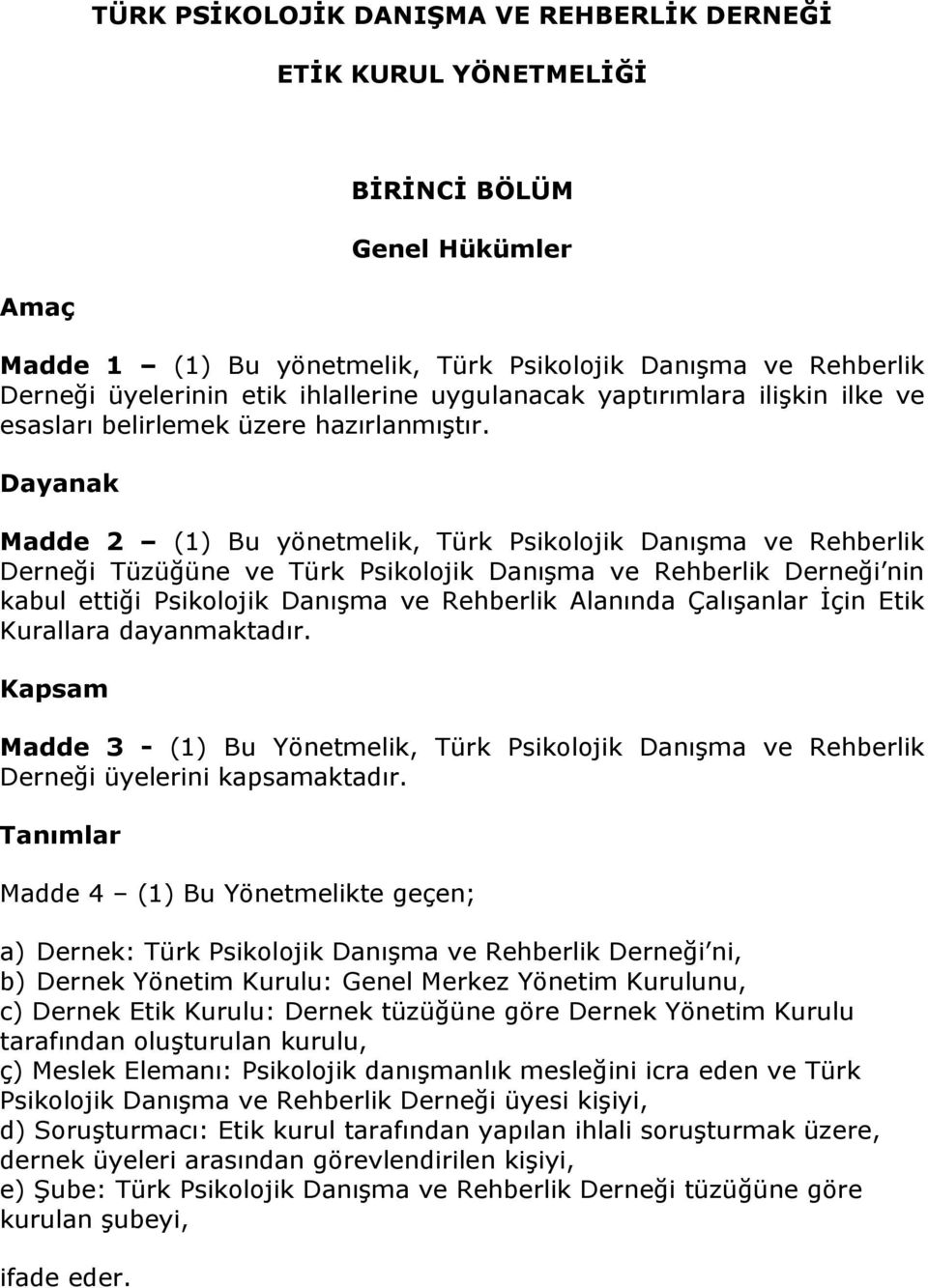 Dayanak Madde 2 (1) Bu yönetmelik, Türk Psikolojik Danışma ve Rehberlik Derneği Tüzüğüne ve Türk Psikolojik Danışma ve Rehberlik Derneği nin kabul ettiği Psikolojik Danışma ve Rehberlik Alanında