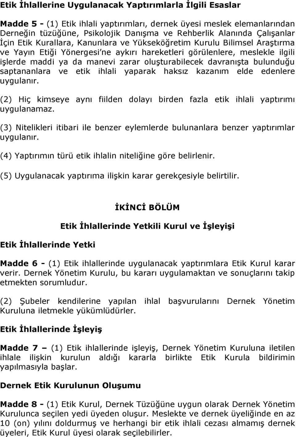 oluşturabilecek davranışta bulunduğu saptananlara ve etik ihlali yaparak haksız kazanım elde edenlere uygulanır. (2) Hiç kimseye aynı fiilden dolayı birden fazla etik ihlali yaptırımı uygulanamaz.