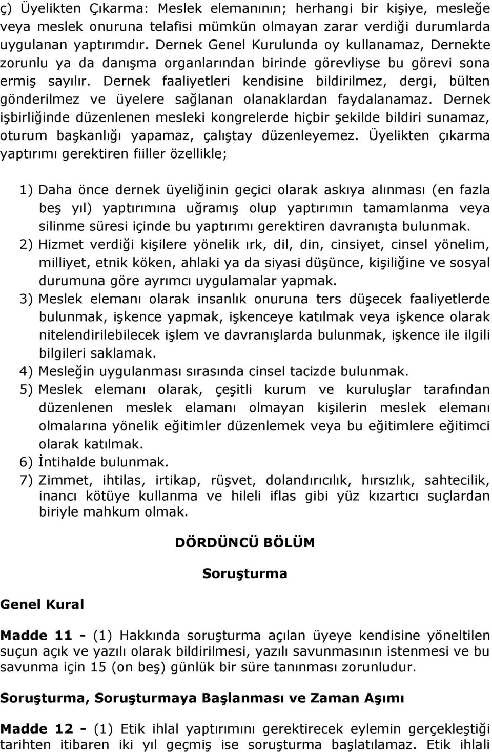 Dernek faaliyetleri kendisine bildirilmez, dergi, bülten gönderilmez ve üyelere sağlanan olanaklardan faydalanamaz.