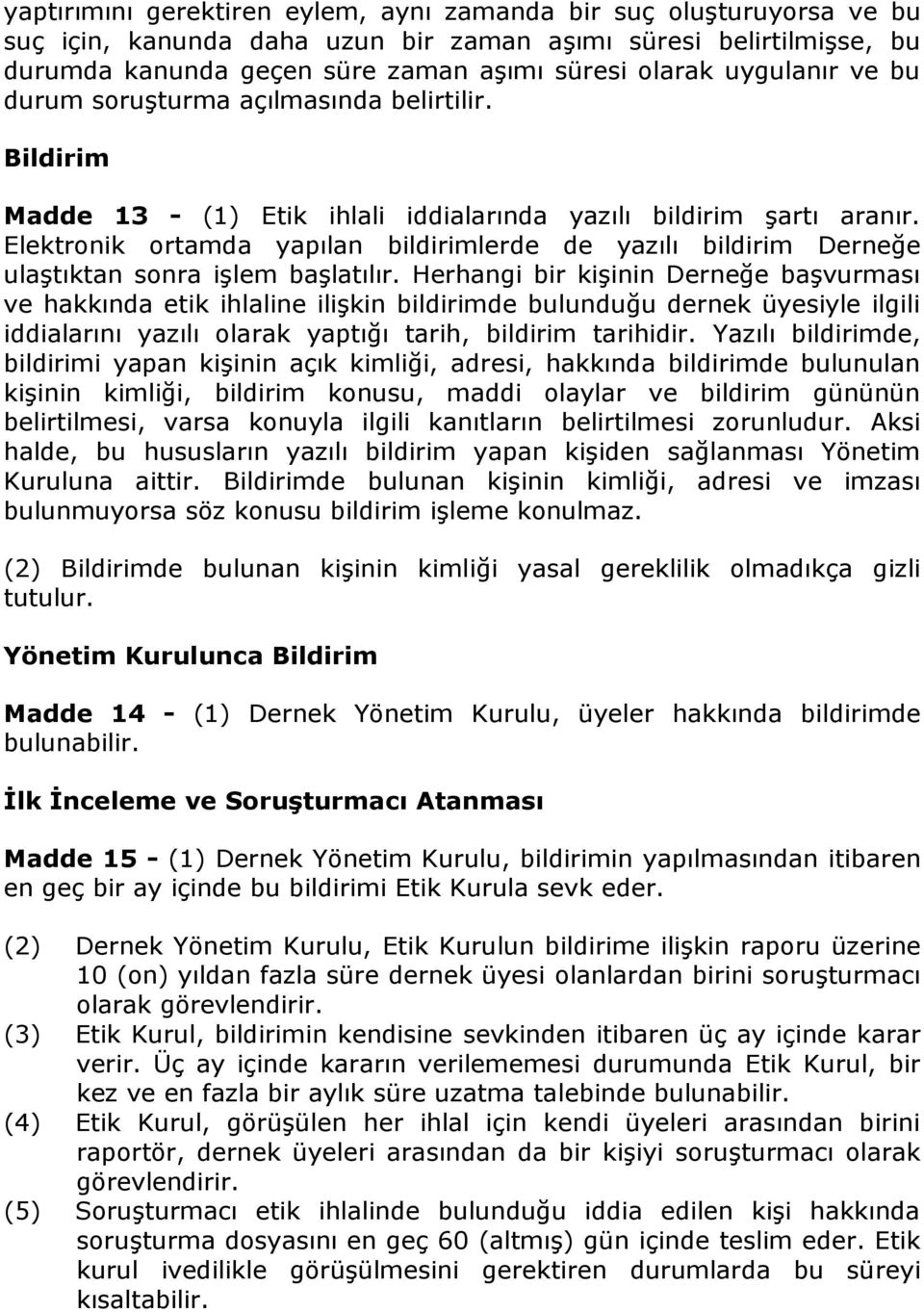 Elektronik ortamda yapılan bildirimlerde de yazılı bildirim Derneğe ulaştıktan sonra işlem başlatılır.