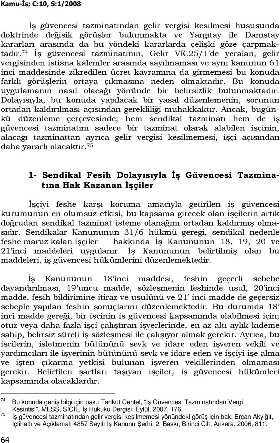 25/1 de yeralan, gelir vergisinden istisna kalemler arasında sayılmaması ve aynı kanunun 61 inci maddesinde zikredilen ücret kavramına da girmemesi bu konuda farklı görüşlerin ortaya çıkmasına neden