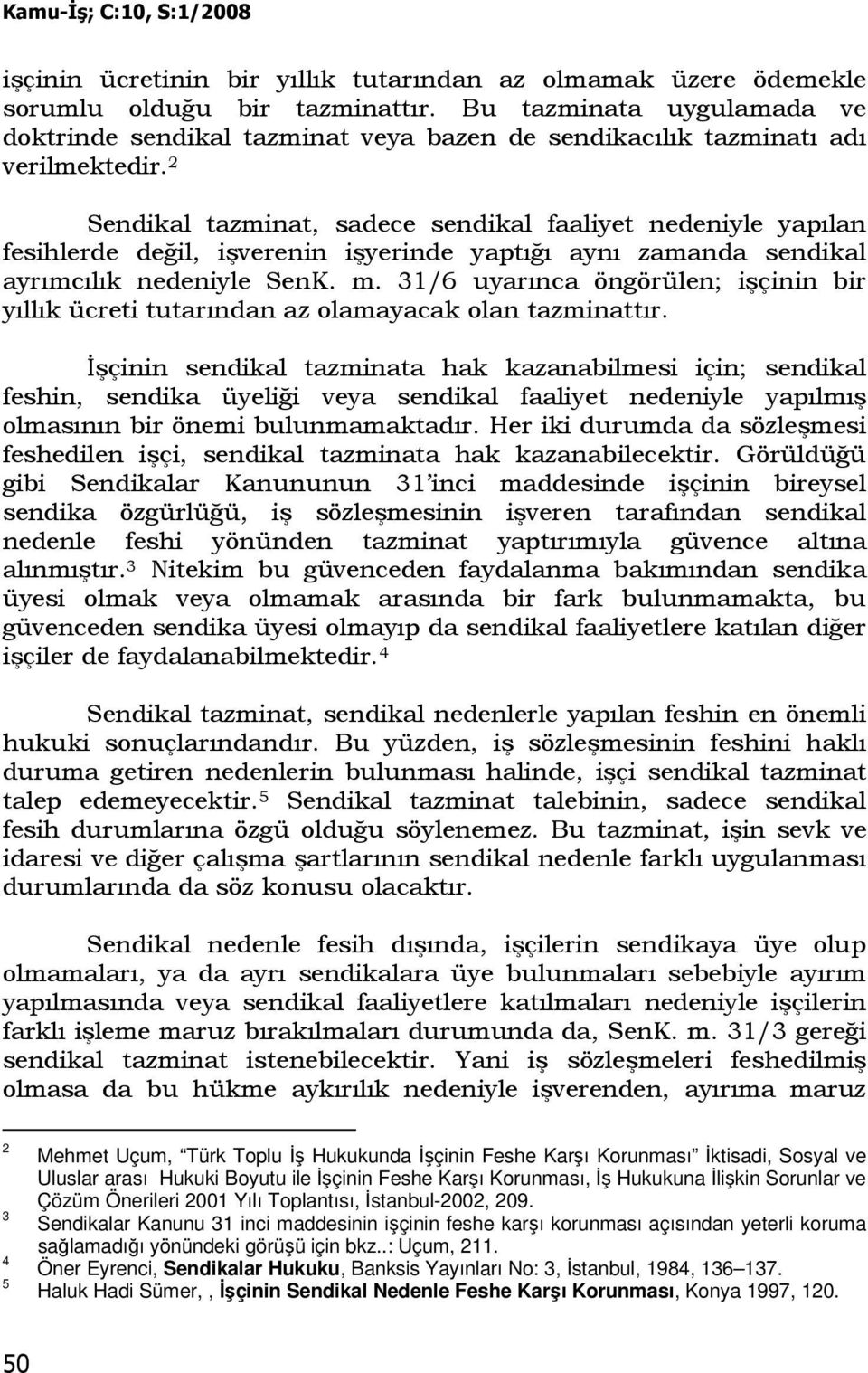 2 Sendikal tazminat, sadece sendikal faaliyet nedeniyle yapılan fesihlerde değil, işverenin işyerinde yaptığı aynı zamanda sendikal ayrımcılık nedeniyle SenK. m.