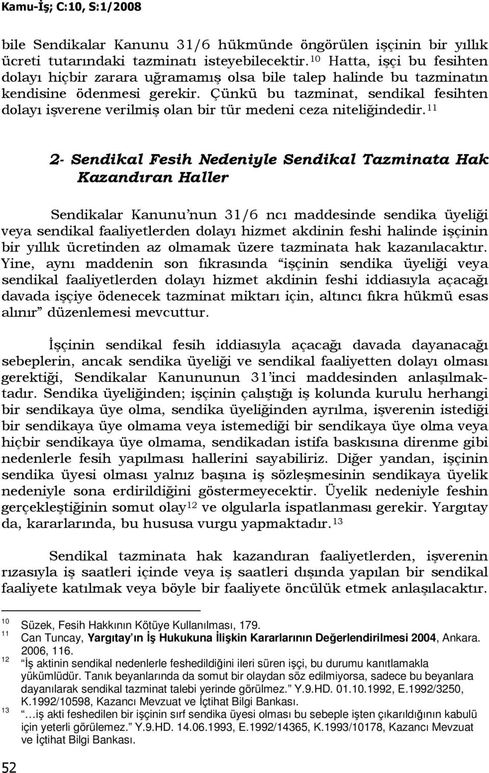 Çünkü bu tazminat, sendikal fesihten dolayı işverene verilmiş olan bir tür medeni ceza niteliğindedir.