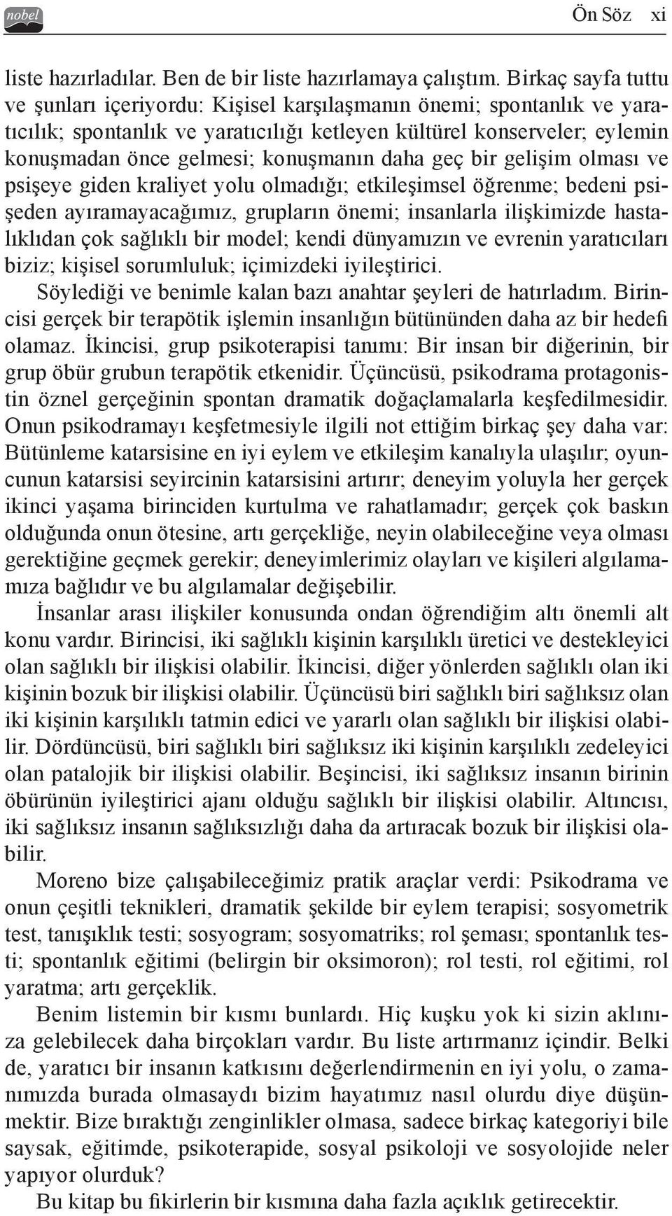 daha geç bir gelişim olması ve psişeye giden kraliyet yolu olmadığı; etkileşimsel öğrenme; bedeni psişeden ayıramayacağımız, grupların önemi; insanlarla ilişkimizde hastalıklıdan çok sağlıklı bir