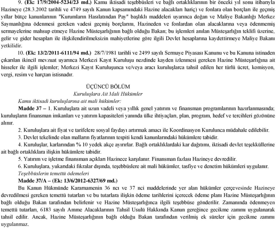 borçları ile geçmiş yıllar bütçe kanunlarının "Kurumların Hasılatından Pay" başlıklı maddeleri uyarınca doğan ve Maliye Bakanlığı Merkez Saymanlığına ödenmesi gereken vadesi geçmiş borçlarını,