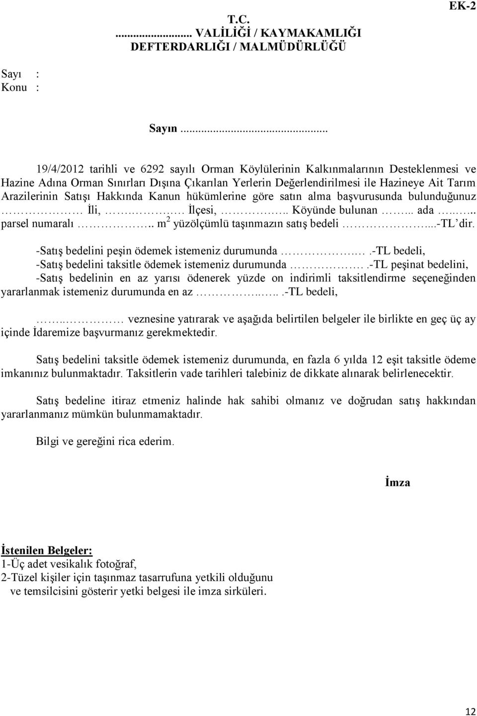 Satışı Hakkında Kanun hükümlerine göre satın alma başvurusunda bulunduğunuz Ġli,... Ġlçesi,... Köyünde bulunan... ada..... parsel numaralı.. m 2 yüzölçümlü taşınmazın satış bedeli...-tl dir.