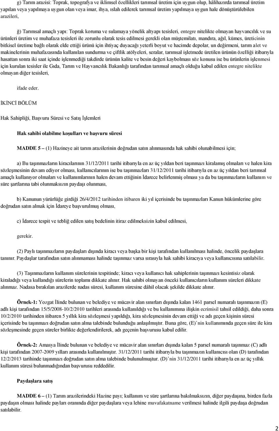 muhafaza tesisleri ile zorunlu olarak tesis edilmesi gerekli olan müştemilatı, mandıra, ağıl, kümes, üreticinin bitkisel üretime bağlı olarak elde ettiği ürünü için ihtiyaç duyacağı yeterli boyut ve