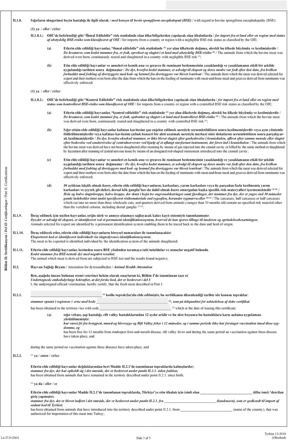 klassificeret af OIE / for imports from a country or region with a negligible BSE risk status as classified by the OIE; (a) Etlerin elde edildiği hayvanlar, ihmal edilebilir risk statüsünde (5) yer