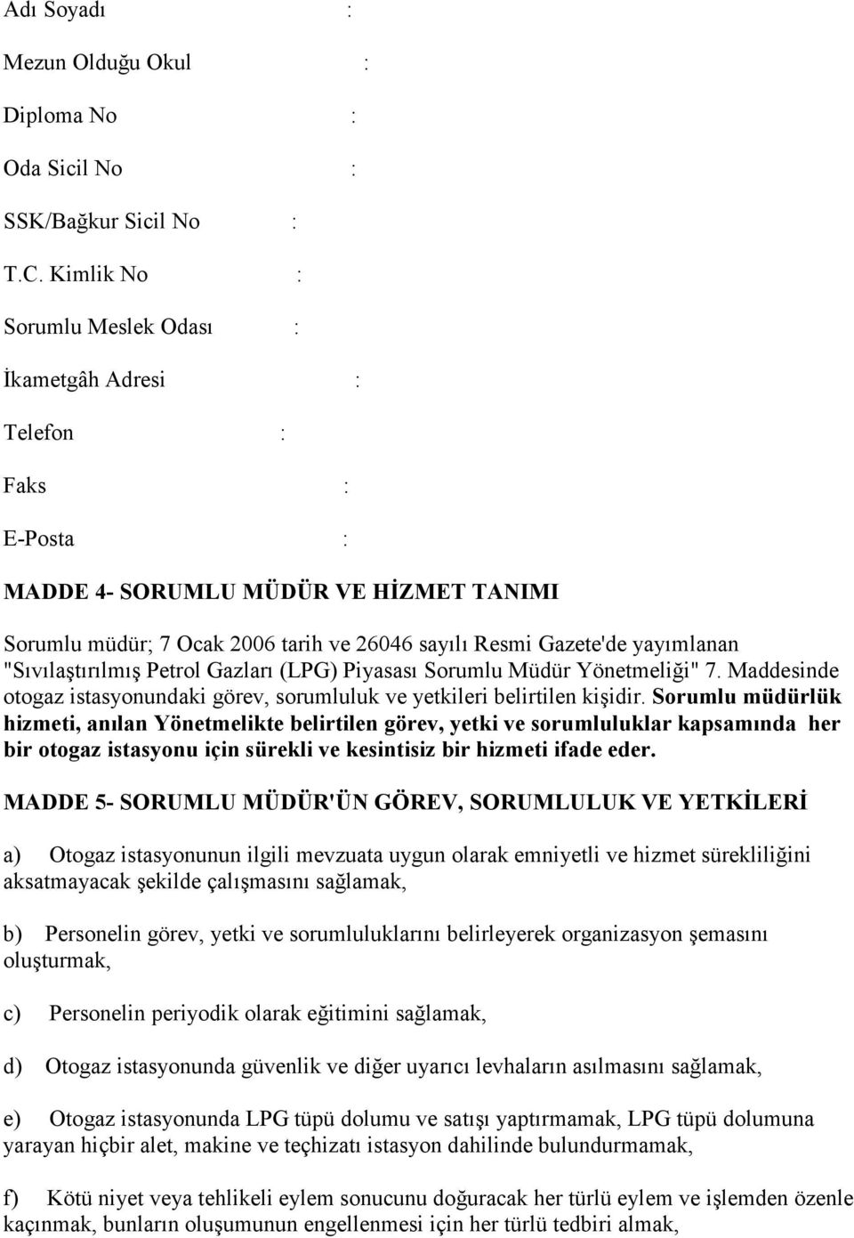 "Sıvılaştırılmış Petrol Gazları (LPG) Piyasası Sorumlu Müdür Yönetmeliği" 7. Maddesinde otogaz istasyonundaki görev, sorumluluk ve yetkileri belirtilen kişidir.