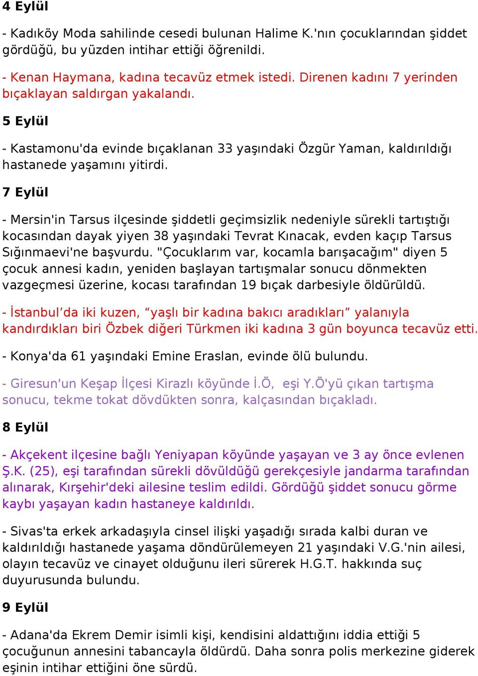 7 Eylül - Mersin'in Tarsus ilçesinde şiddetli geçimsizlik nedeniyle sürekli tartıştığı kocasından dayak yiyen 38 yaşındaki Tevrat Kınacak, evden kaçıp Tarsus Sığınmaevi'ne başvurdu.