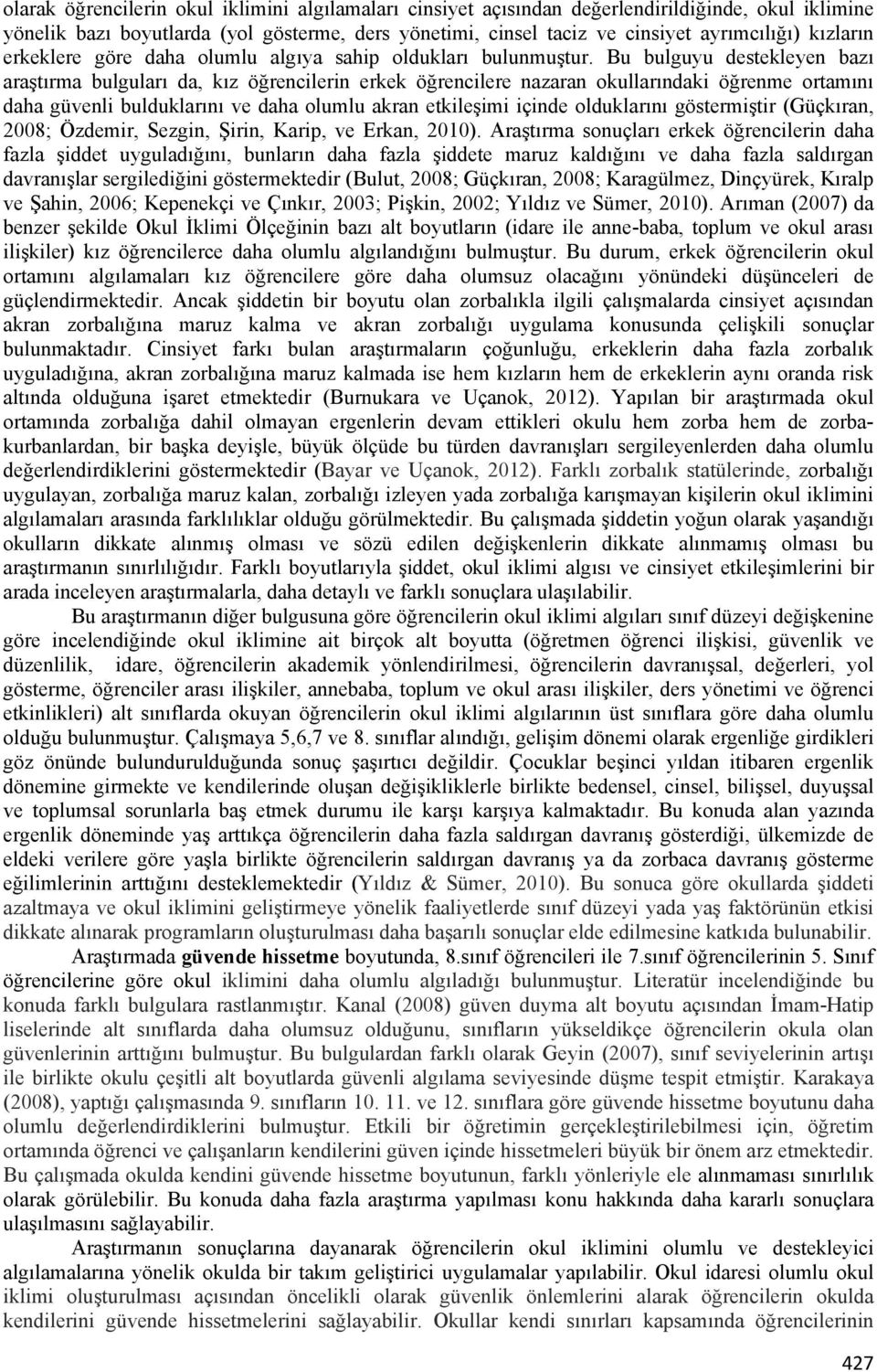 Bu bulguyu destekleyen bazı araştırma bulguları da, kız öğrencilerin erkek öğrencilere nazaran okullarındaki öğrenme ortamını daha güvenli bulduklarını ve daha olumlu akran etkileşimi içinde