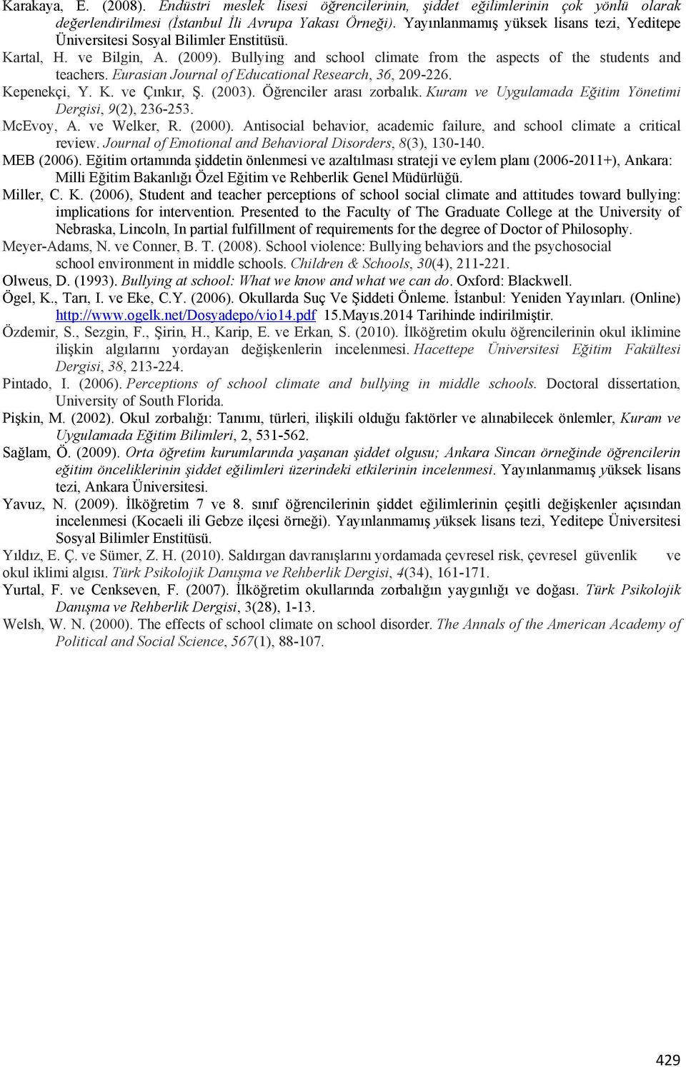 Eurasian Journal of Educational Research, 36, 209-226. Kepenekçi, Y. K. ve Çınkır, Ş. (2003). Öğrenciler arası zorbalık. Kuram ve Uygulamada Eğitim Yönetimi Dergisi, 9(2), 236-253. McEvoy, A.