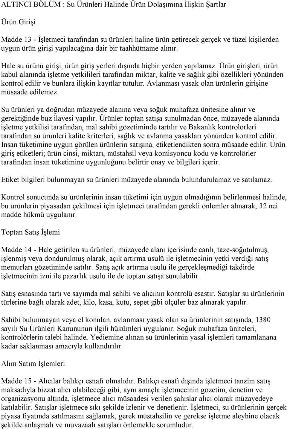 Ürün girişleri, ürün kabul alanında işletme yetkilileri tarafından miktar, kalite ve sağlık gibi özellikleri yönünden kontrol edilir ve bunlara ilişkin kayıtlar tutulur.