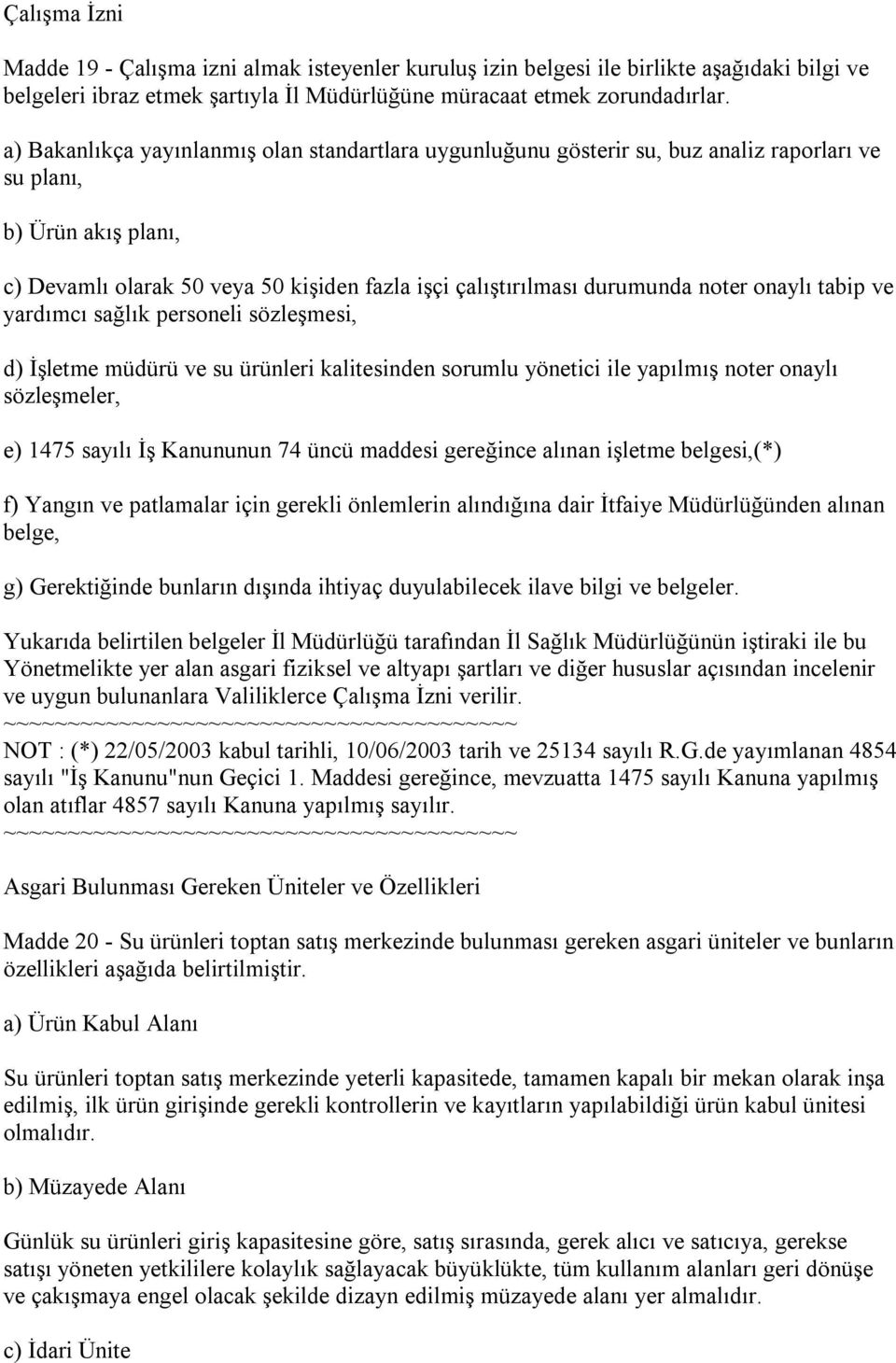 noter onaylı tabip ve yardımcı sağlık personeli sözleşmesi, d) İşletme müdürü ve su ürünleri kalitesinden sorumlu yönetici ile yapılmış noter onaylı sözleşmeler, e) 1475 sayılı İş Kanununun 74 üncü