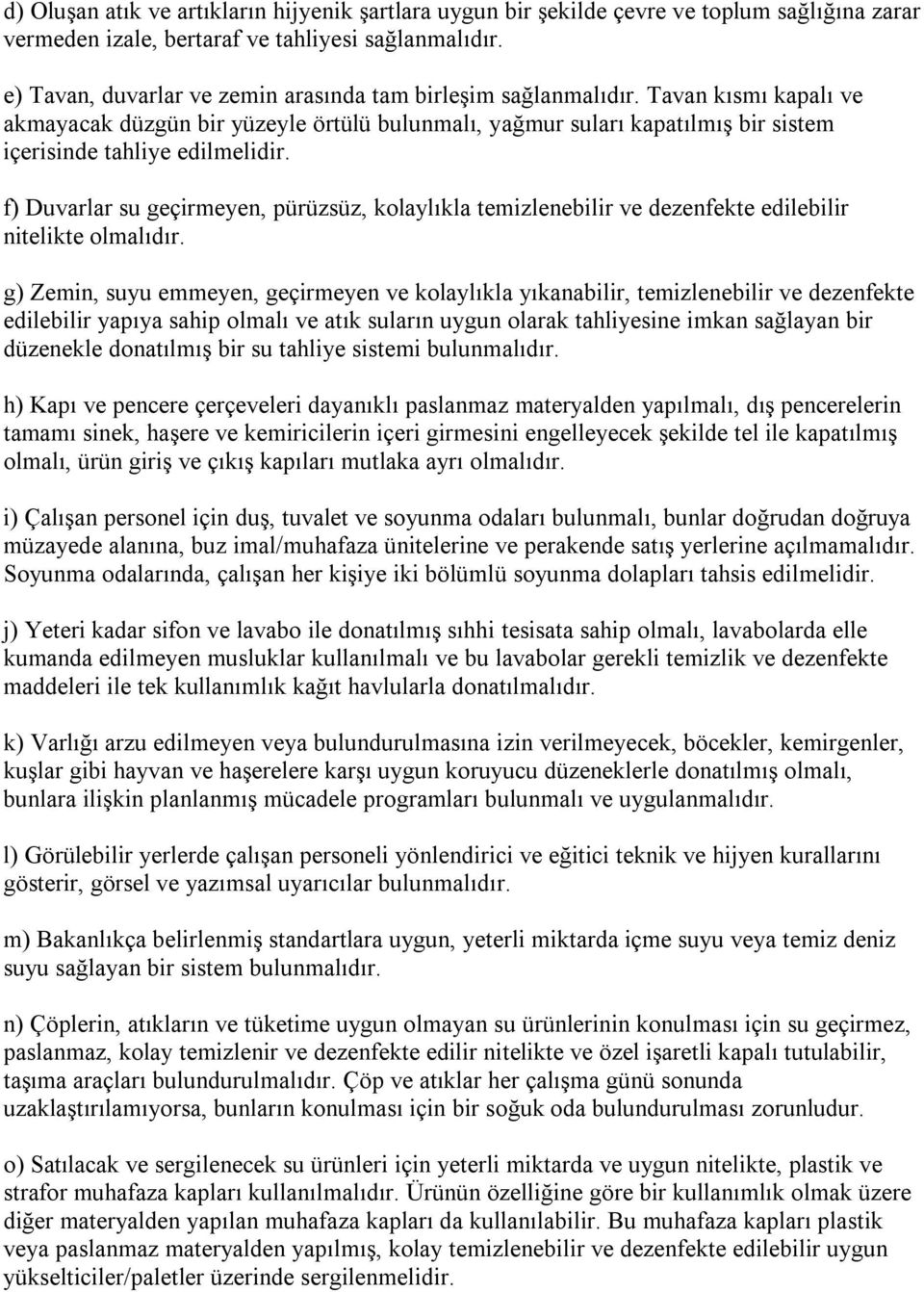 Tavan kısmı kapalı ve akmayacak düzgün bir yüzeyle örtülü bulunmalı, yağmur suları kapatılmış bir sistem içerisinde tahliye edilmelidir.