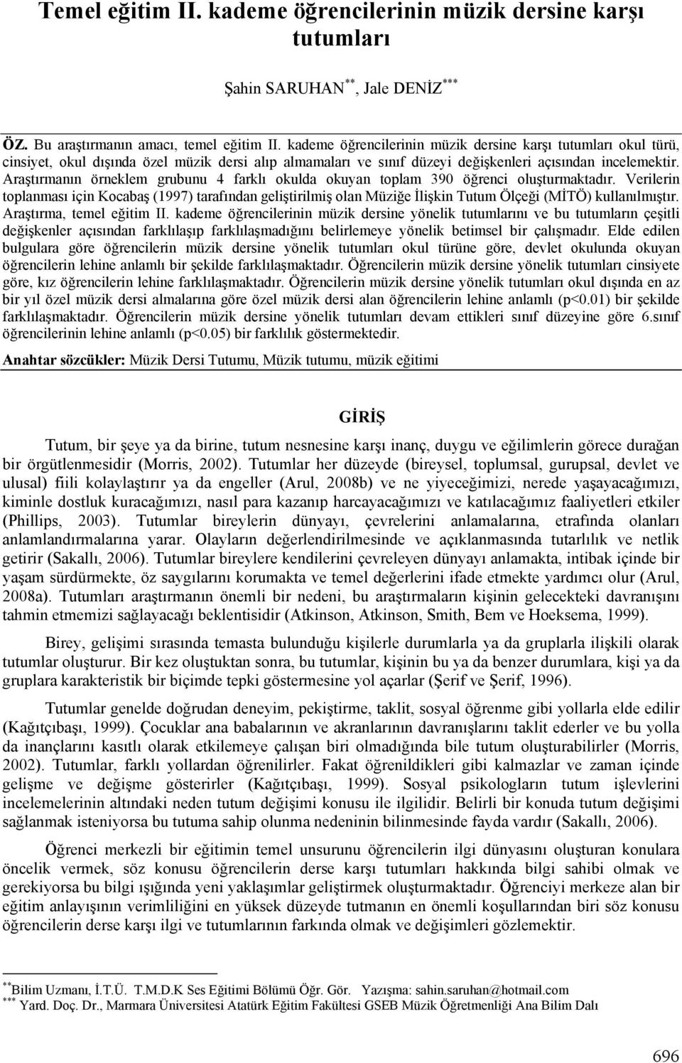 Araştırmanın örneklem grubunu 4 farklı okulda okuyan toplam 390 öğrenci oluşturmaktadır.