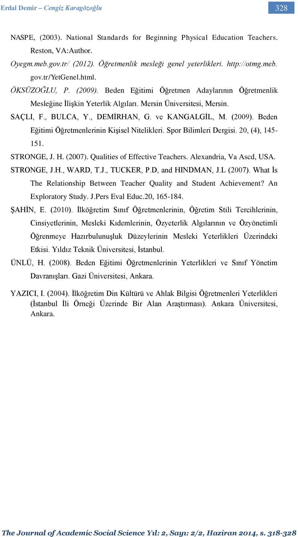 , DEMİRHAN, G. ve KANGALGİL, M. (2009). Beden Eğitimi Öğretmenlerinin Kişisel Nitelikleri. Spor Bilimleri Dergisi. 20, (4), 145-151. STRONGE, J. H. (2007). Qualities of Effective Teachers.