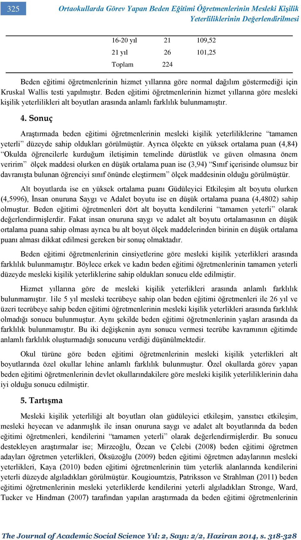 Beden eğitimi öğretmenlerinin hizmet yıllarına göre mesleki kişilik yeterlilikleri alt boyutları arasında anlamlı farklılık bulunmamıştır. 4.