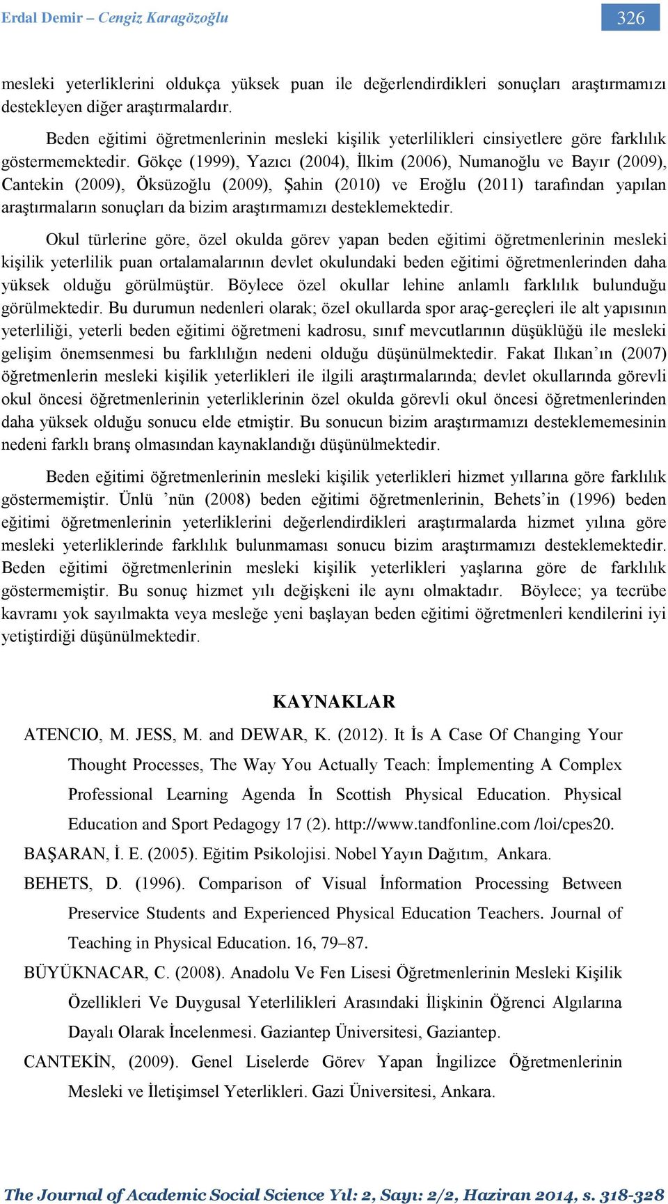 Gökçe (1999), Yazıcı (2004), İlkim (2006), Numanoğlu ve Bayır (2009), Cantekin (2009), Öksüzoğlu (2009), Şahin (2010) ve Eroğlu (2011) tarafından yapılan araştırmaların sonuçları da bizim