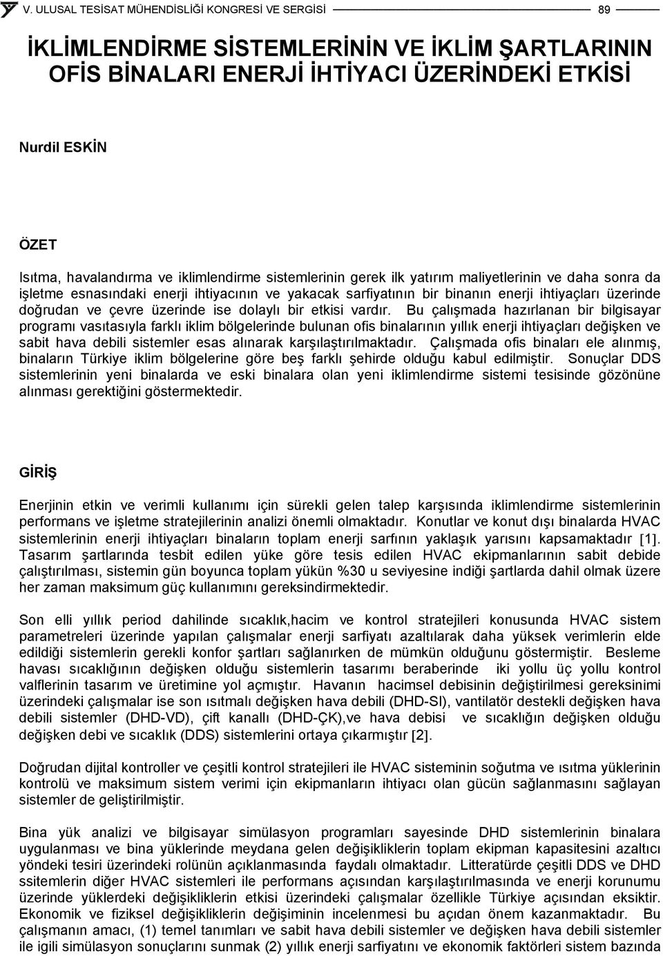 Bu çalışmada hazırlanan bir bilgisayar programı vasıtasıyla farklı iklim bölgelerinde bulunan ofis binalarının yıllık enerji ihtiyaçları değişken ve sabit hava debili sistemler esas alınarak