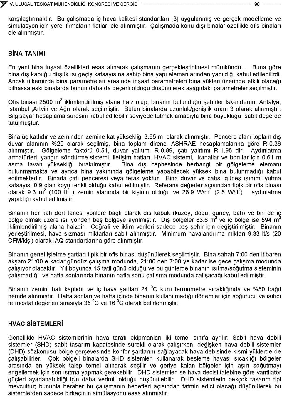 . Buna göre bina dış kabuğu düşük ısı geçiş katsayısına sahip bina yapı elemanlarından yapıldığı kabul edilebilirdi.