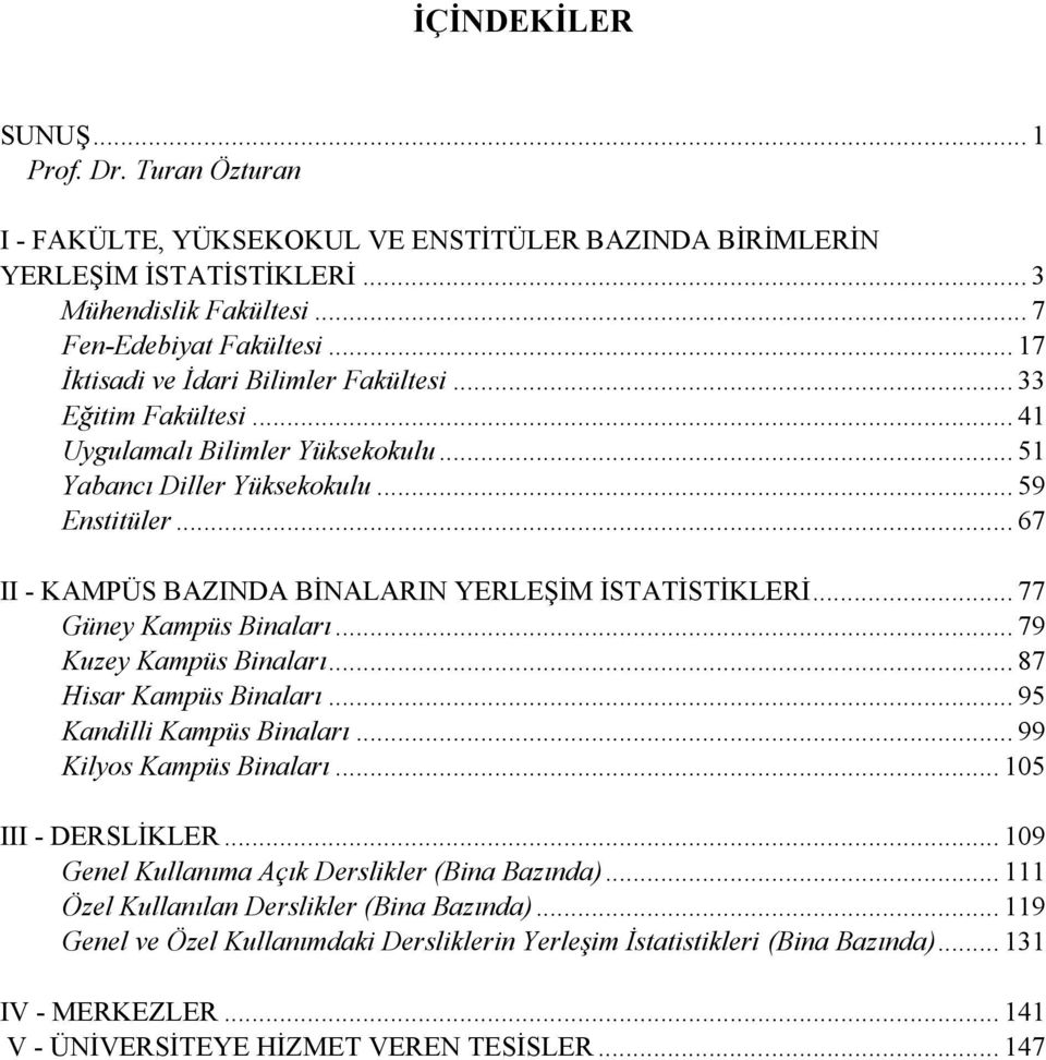 .. 67 II - KAMPÜS BAZINDA BİNALARIN YERLEŞİM İSTATİSTİKLERİ... 77 Güney Kampüs Binaları... 79 Kuzey Kampüs Binaları... 87 Hisar Kampüs Binaları... 95 Kandilli Kampüs Binaları.