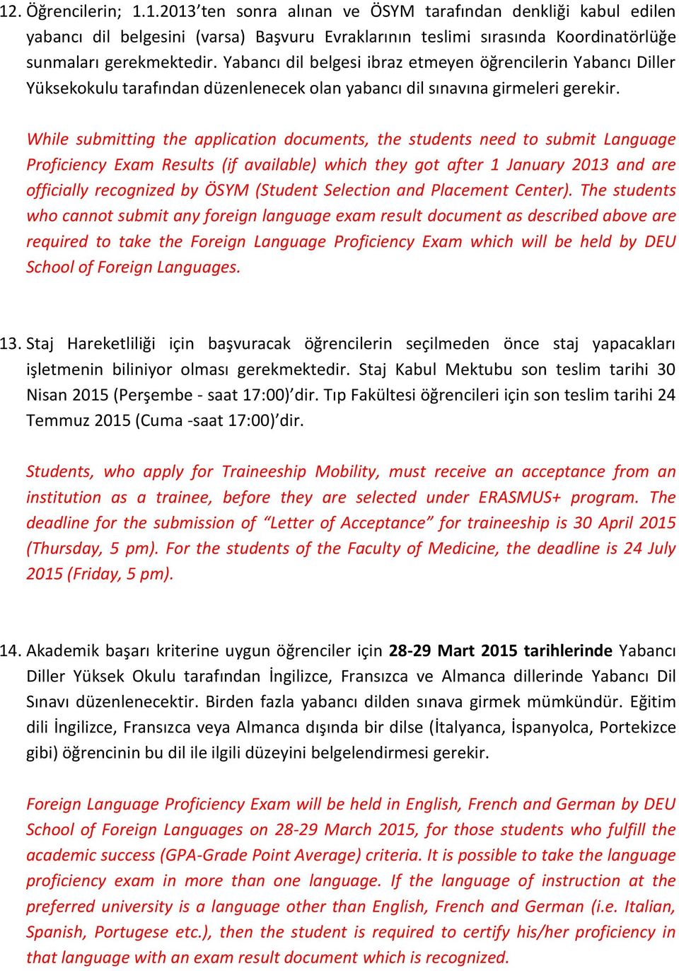 While submitting the application documents, the students need to submit Language Proficiency Exam Results (if available) which they got after 1 January 2013 and are officially recognized by ÖSYM