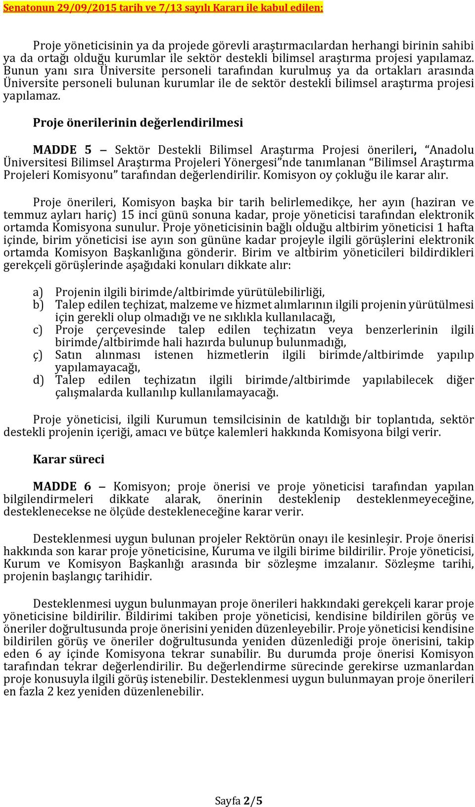 Proje önerilerinin değerlendirilmesi MADDE 5 Sektör Destekli Bilimsel Araştırma Projesi önerileri, Anadolu Üniversitesi Bilimsel Araştırma Projeleri Yönergesi nde tanımlanan Bilimsel Araştırma