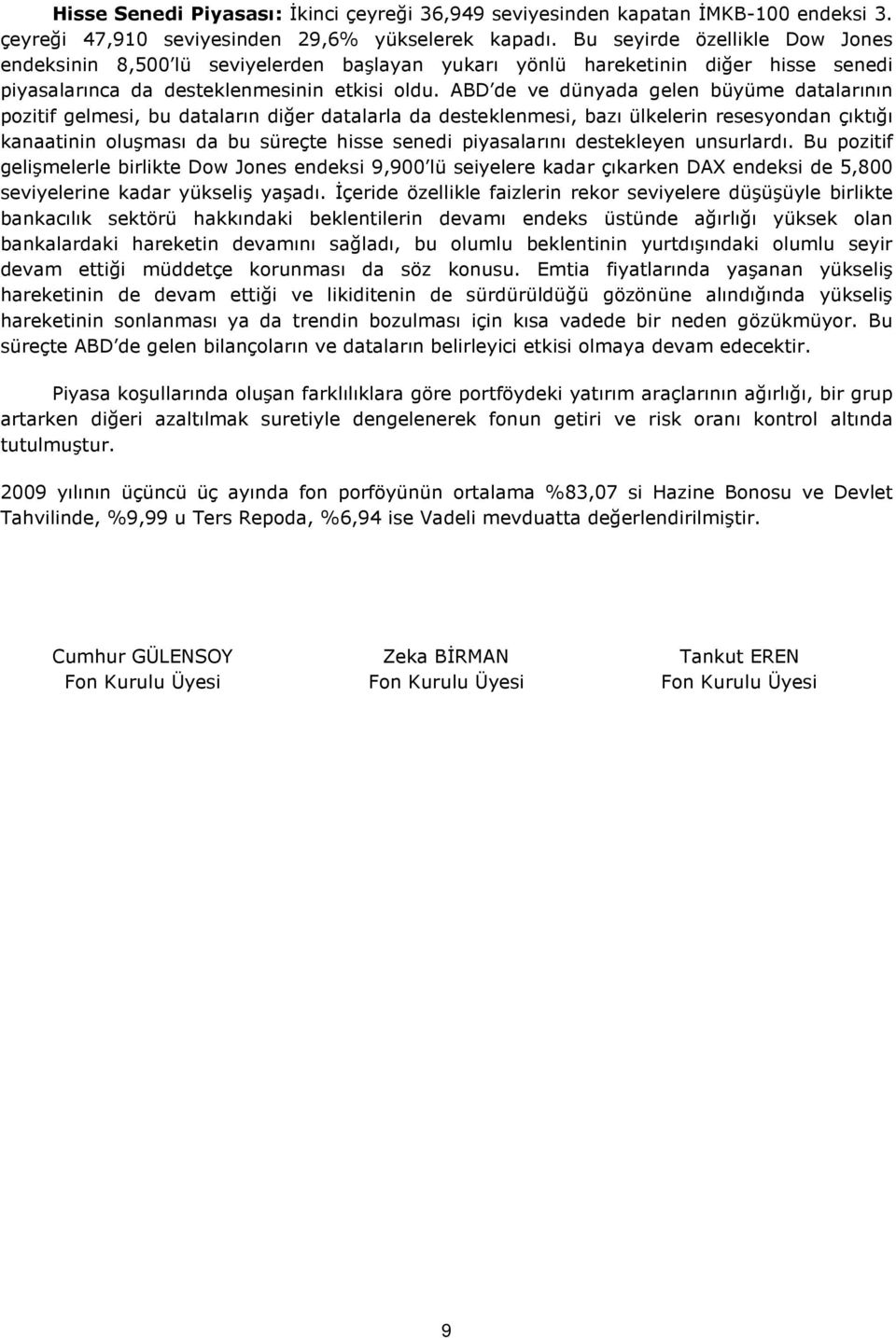 ABD de ve dünyada gelen büyüme datalarının poztf gelmes, bu dataların dğer datalarla da desteklenmes, bazı ülkelern resesyondan çıktığı kanaatnn oluşması da bu süreçte hsse sened pyasalarını