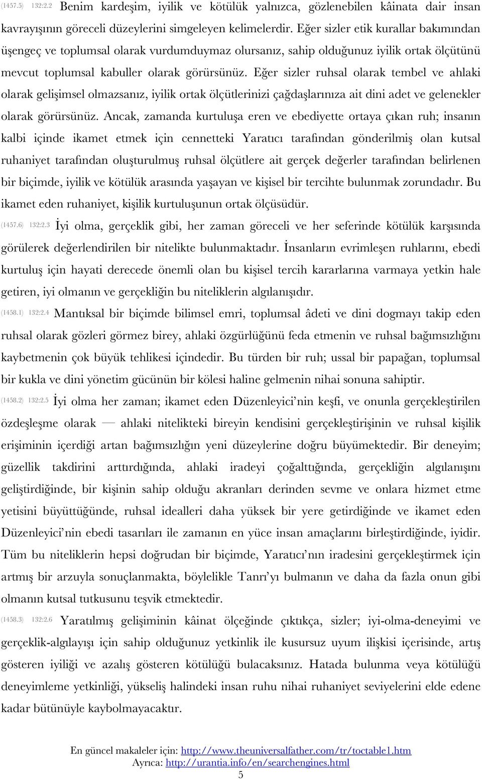 Eğer sizler ruhsal olarak tembel ve ahlaki olarak gelişimsel olmazsanız, iyilik ortak ölçütlerinizi çağdaşlarınıza ait dini adet ve gelenekler olarak görürsünüz.