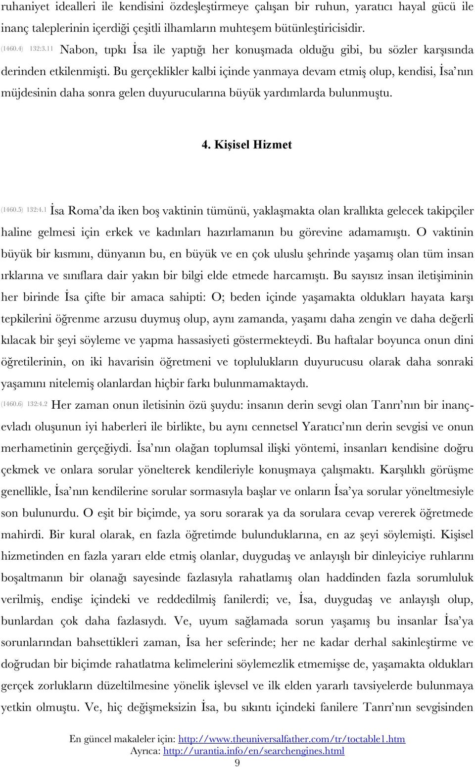 Bu gerçeklikler kalbi içinde yanmaya devam etmiş olup, kendisi, İsa nın müjdesinin daha sonra gelen duyurucularına büyük yardımlarda bulunmuştu. 4. Kişisel Hizmet (1460.5) 132:4.