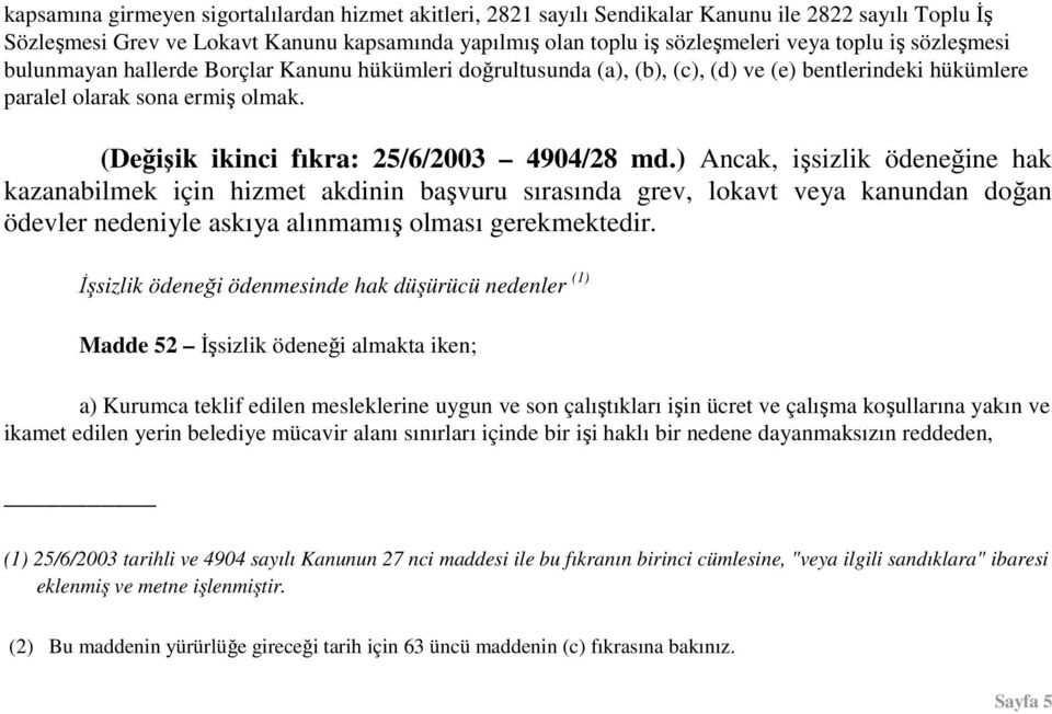 ) Ancak, işsizlik ödeneğine hak kazanabilmek için hizmet akdinin başvuru sırasında grev, lokavt veya kanundan doğan ödevler nedeniyle askıya alınmamış olması gerekmektedir.