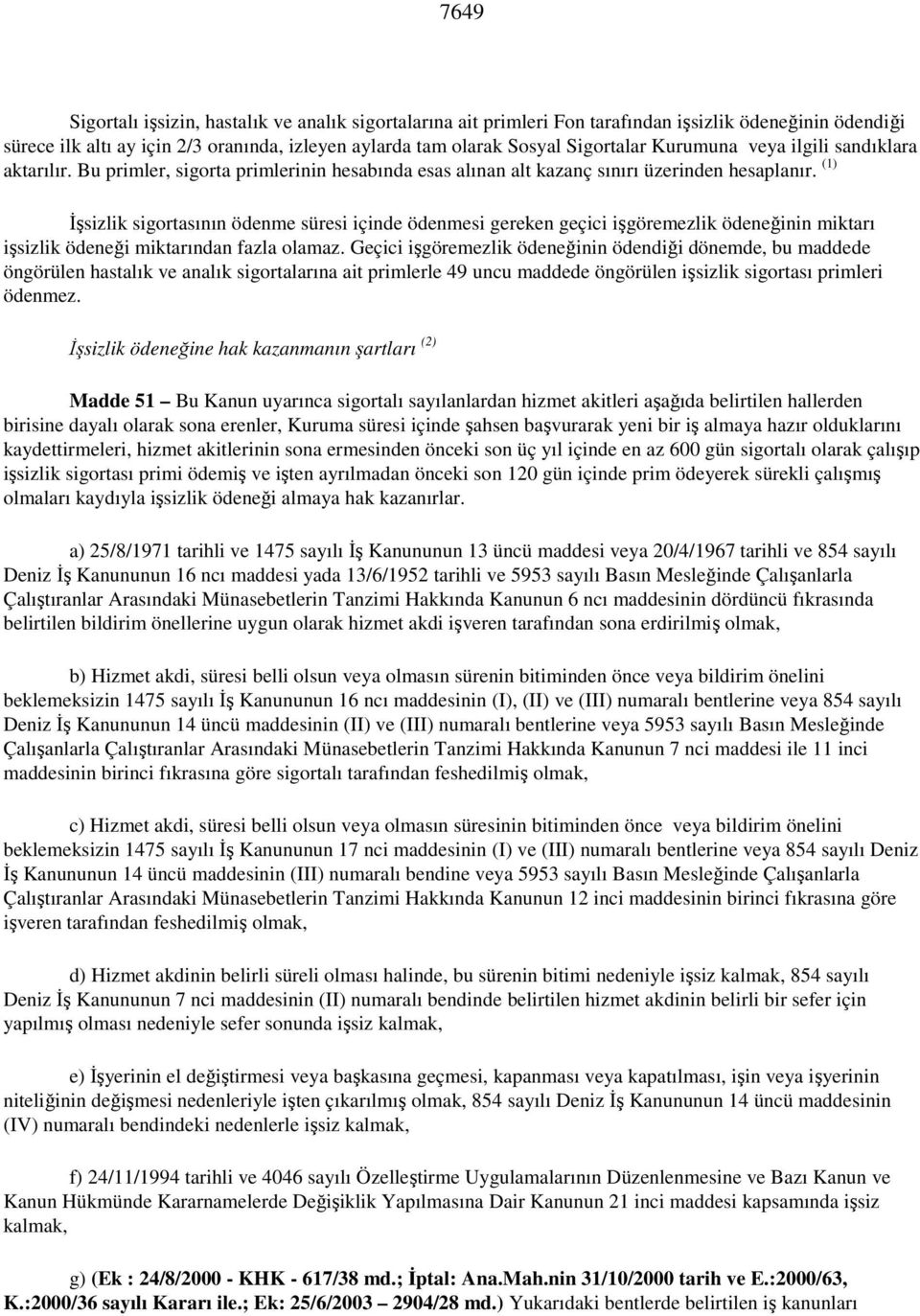 (1) Đşsizlik sigortasının ödenme süresi içinde ödenmesi gereken geçici işgöremezlik ödeneğinin miktarı işsizlik ödeneği miktarından fazla olamaz.